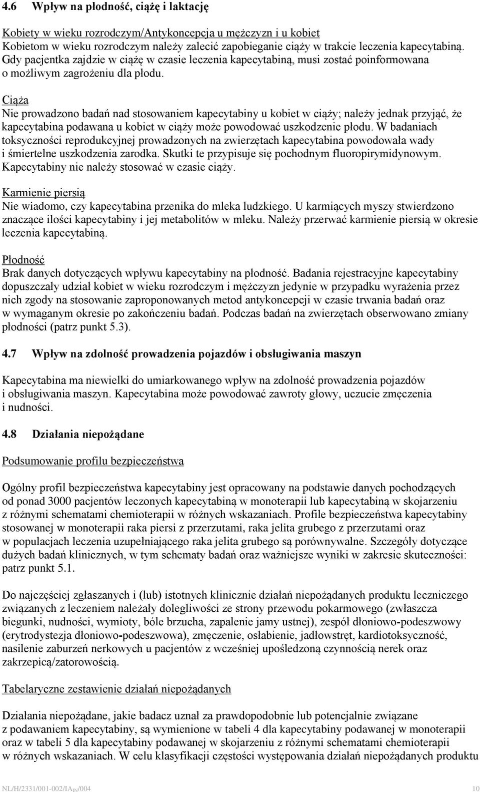 Ciąża Nie prowadzono badań nad stosowaniem kapecytabiny u kobiet w ciąży; należy jednak przyjąć, że kapecytabina podawana u kobiet w ciąży może powodować uszkodzenie płodu.