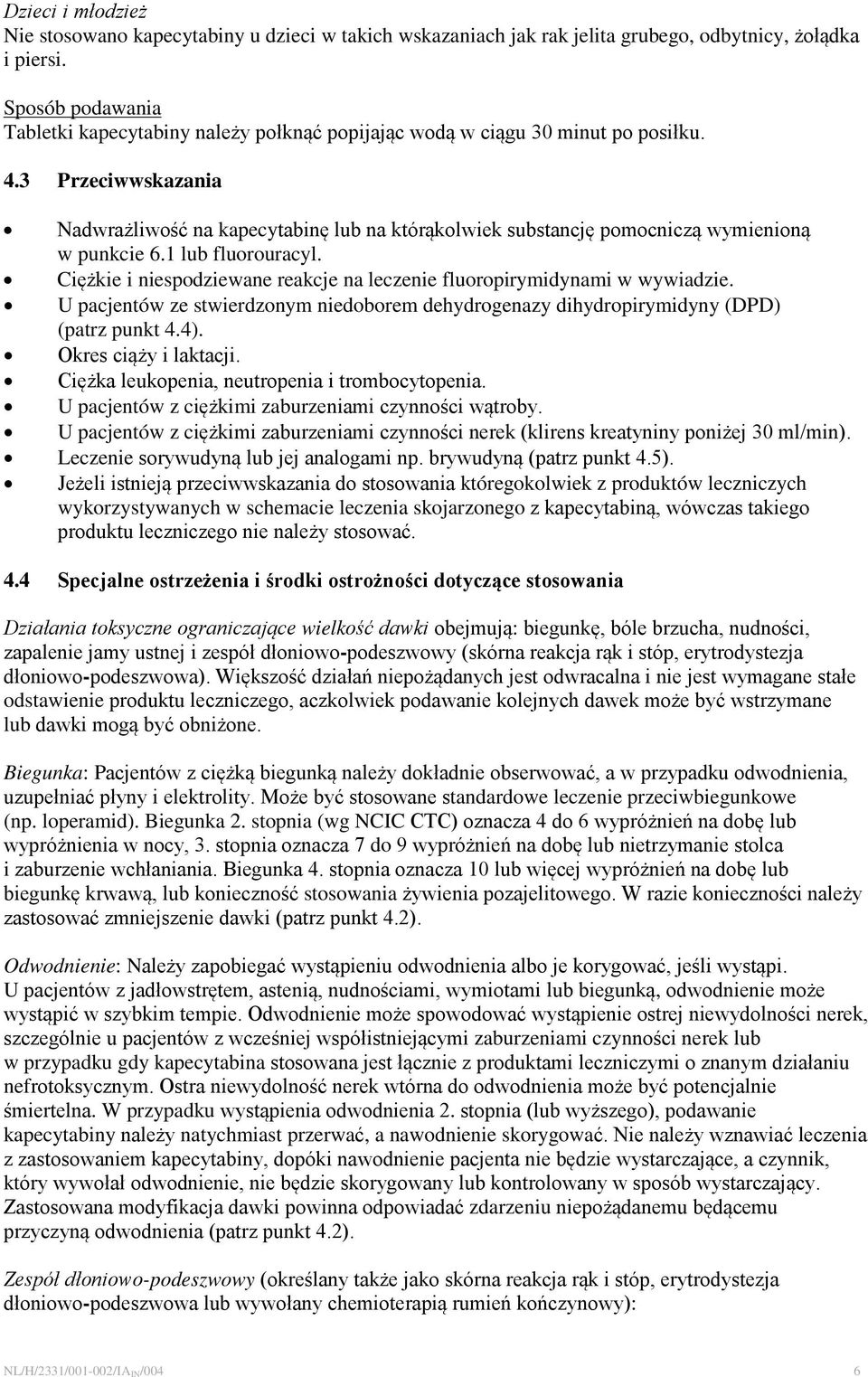 3 Przeciwwskazania Nadwrażliwość na kapecytabinę lub na którąkolwiek substancję pomocniczą wymienioną w punkcie 6.1 lub fluorouracyl.