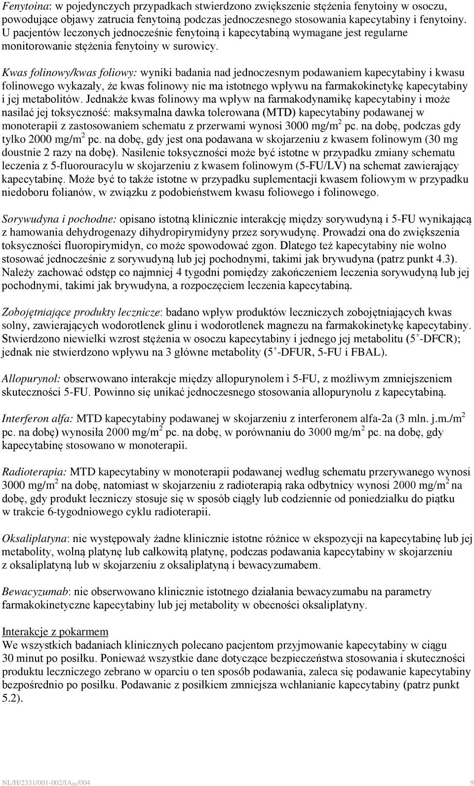 Kwas folinowy/kwas foliowy: wyniki badania nad jednoczesnym podawaniem kapecytabiny i kwasu folinowego wykazały, że kwas folinowy nie ma istotnego wpływu na farmakokinetykę kapecytabiny i jej