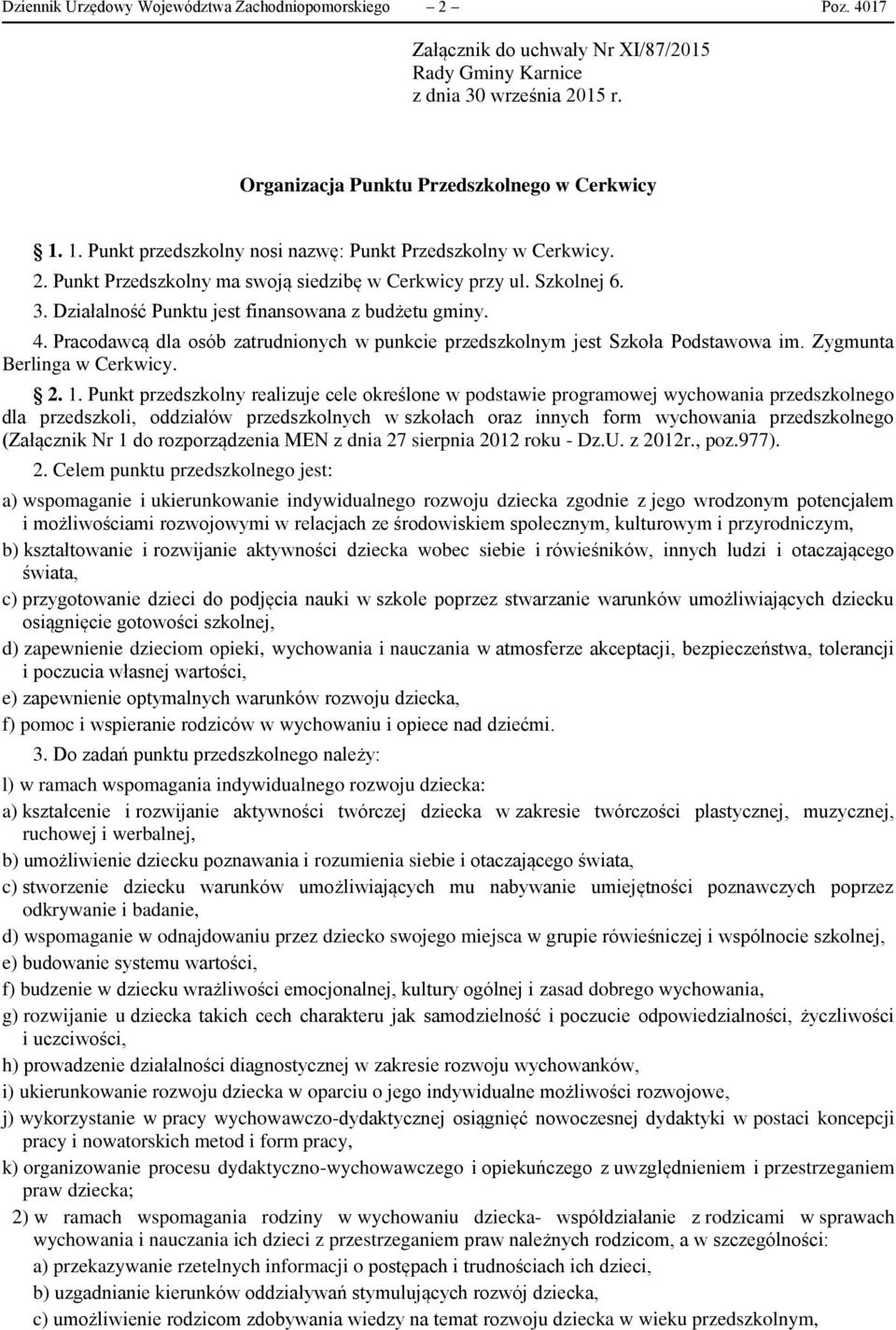 Pracodawcą dla osób zatrudnionych w punkcie przedszkolnym jest Szkoła Podstawowa im. Zygmunta Berlinga w Cerkwicy. 2. 1.