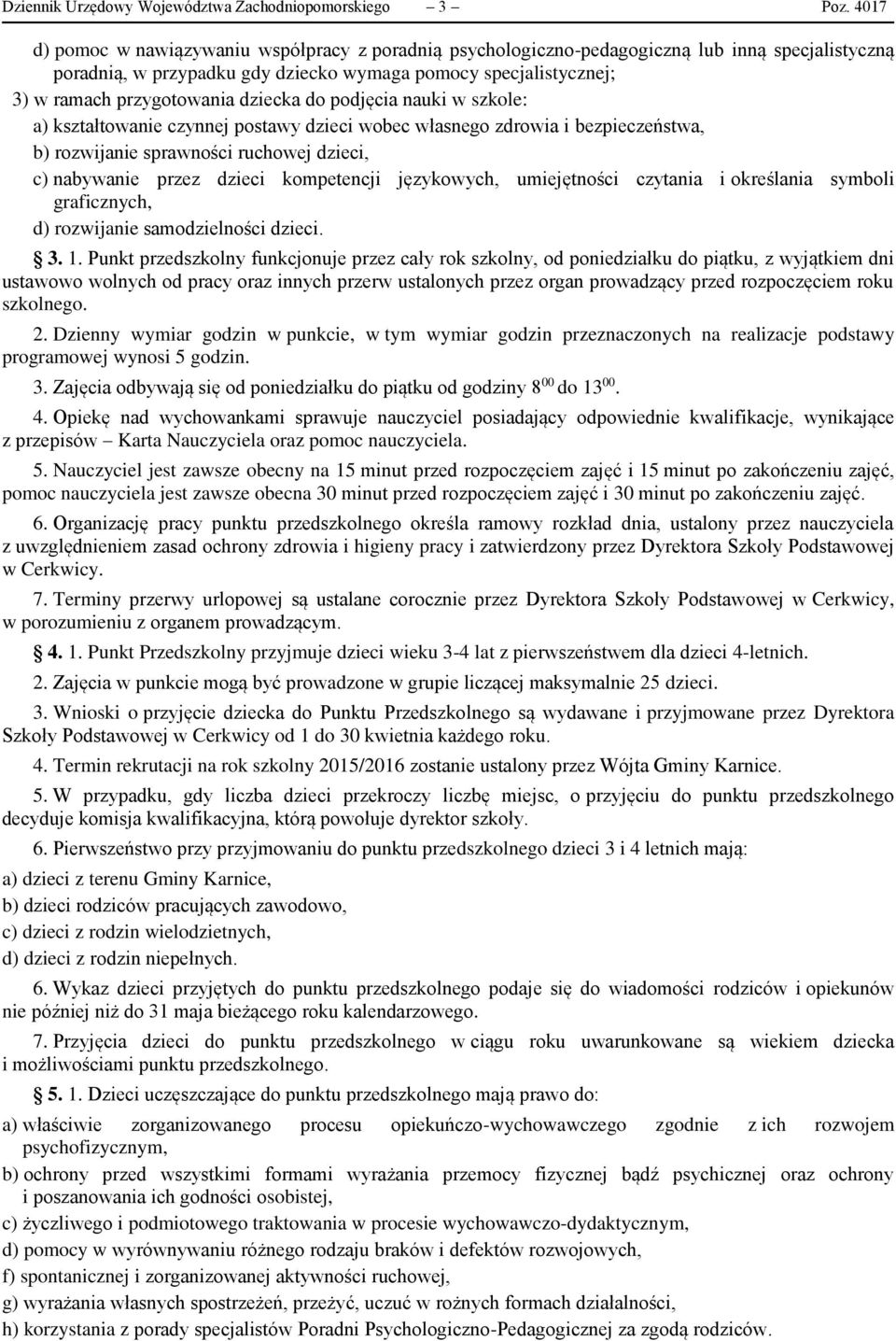 dziecka do podjęcia nauki w szkole: a) kształtowanie czynnej postawy dzieci wobec własnego zdrowia i bezpieczeństwa, b) rozwijanie sprawności ruchowej dzieci, c) nabywanie przez dzieci kompetencji