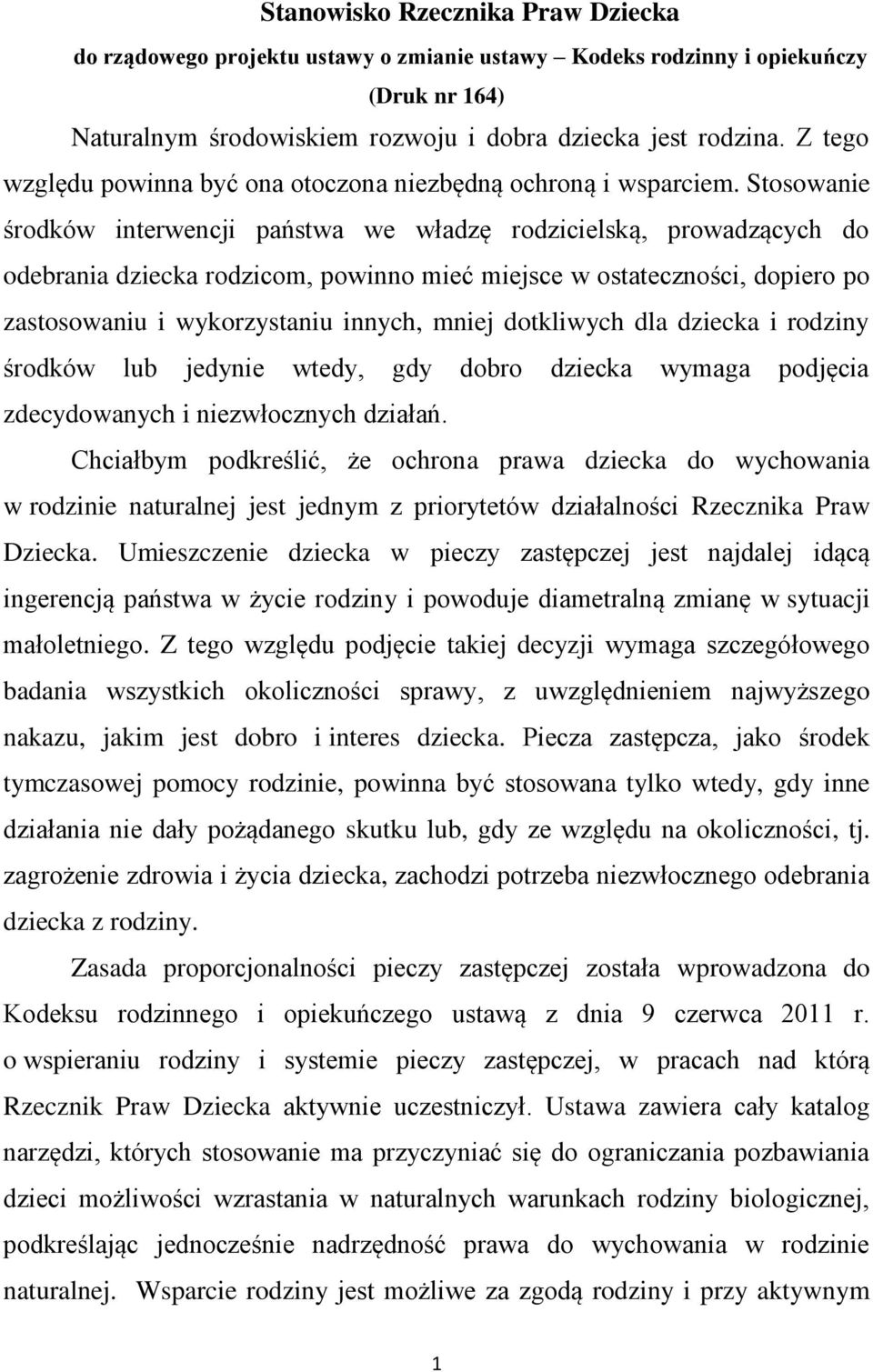 Stosowanie środków interwencji państwa we władzę rodzicielską, prowadzących do odebrania dziecka rodzicom, powinno mieć miejsce w ostateczności, dopiero po zastosowaniu i wykorzystaniu innych, mniej