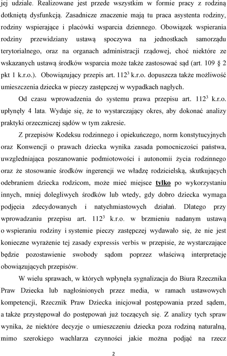 także zastosować sąd (art. 109 2 pkt 1 k.r.o.). Obowiązujący przepis art. 112 3 k.r.o. dopuszcza także możliwość umieszczenia dziecka w pieczy zastępczej w wypadkach nagłych.