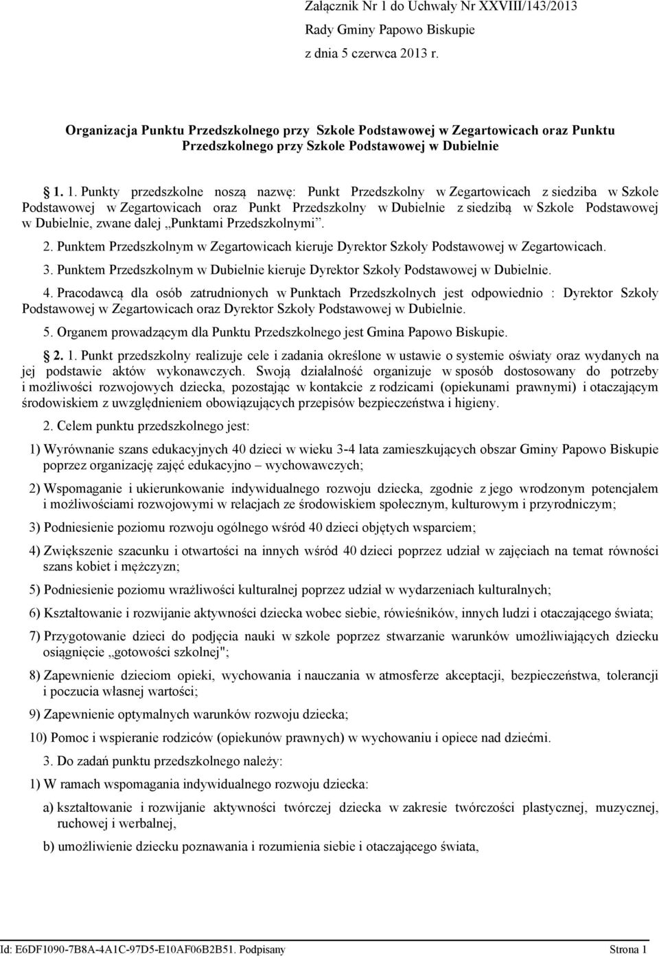 1. Punkty przedszkolne noszą nazwę: Punkt Przedszkolny w Zegartowicach z siedziba w Szkole Podstawowej w Zegartowicach oraz Punkt Przedszkolny w Dubielnie z siedzibą w Szkole Podstawowej w Dubielnie,