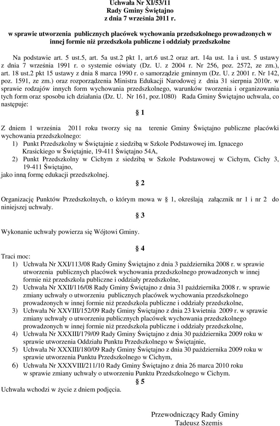 6 ust.2 oraz art. 14a ust. 1a i ust. 5 ustawy z dnia 7 września 1991 r. o systemie oświaty (Dz. U. z 2004 r. Nr 256, poz. 2572, ze zm.), art. 18 ust.2 pkt 15 ustawy z dnia 8 marca 1990 r.