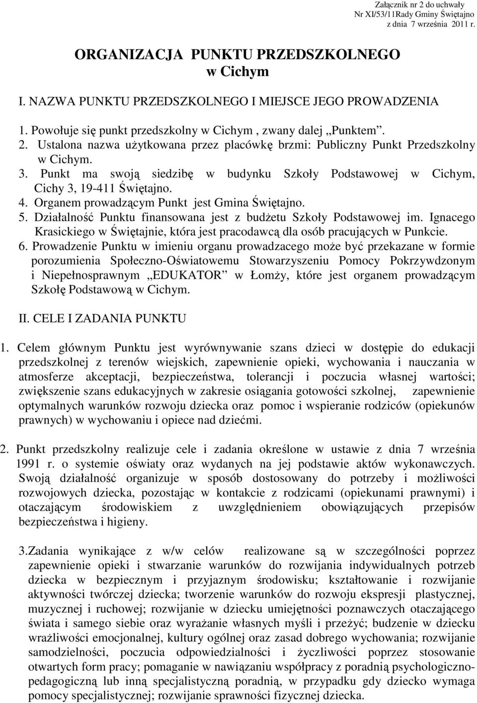 Punkt ma swoją siedzibę w budynku Szkoły Podstawowej w Cichym, Cichy 3, 19-411 Świętajno. 4. Organem prowadzącym Punkt jest Gmina Świętajno. 5.