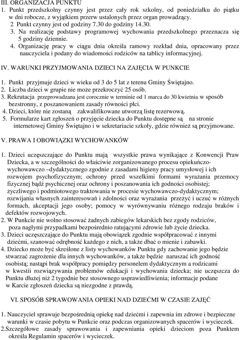 Organizację pracy w ciągu dnia określa ramowy rozkład dnia, opracowany przez nauczyciela i podany do wiadomości rodziców na tablicy informacyjnej. IV.