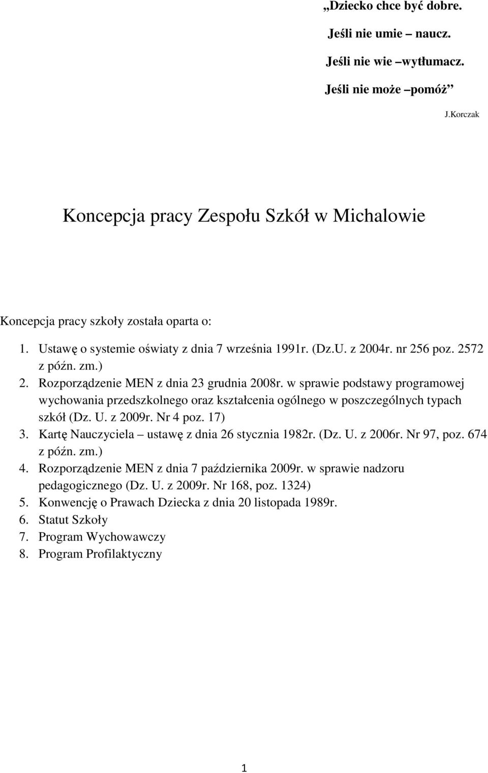 w sprawie podstawy programowej wychowania przedszkolnego oraz kształcenia ogólnego w poszczególnych typach szkół (Dz. U. z 2009r. Nr 4 poz. 17) 3. Kartę Nauczyciela ustawę z dnia 26 stycznia 1982r.