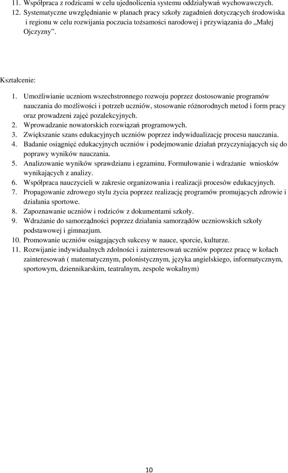 Umożliwianie uczniom wszechstronnego rozwoju poprzez dostosowanie programów nauczania do możliwości i potrzeb uczniów, stosowanie różnorodnych metod i form pracy oraz prowadzeni zajęć pozalekcyjnych.