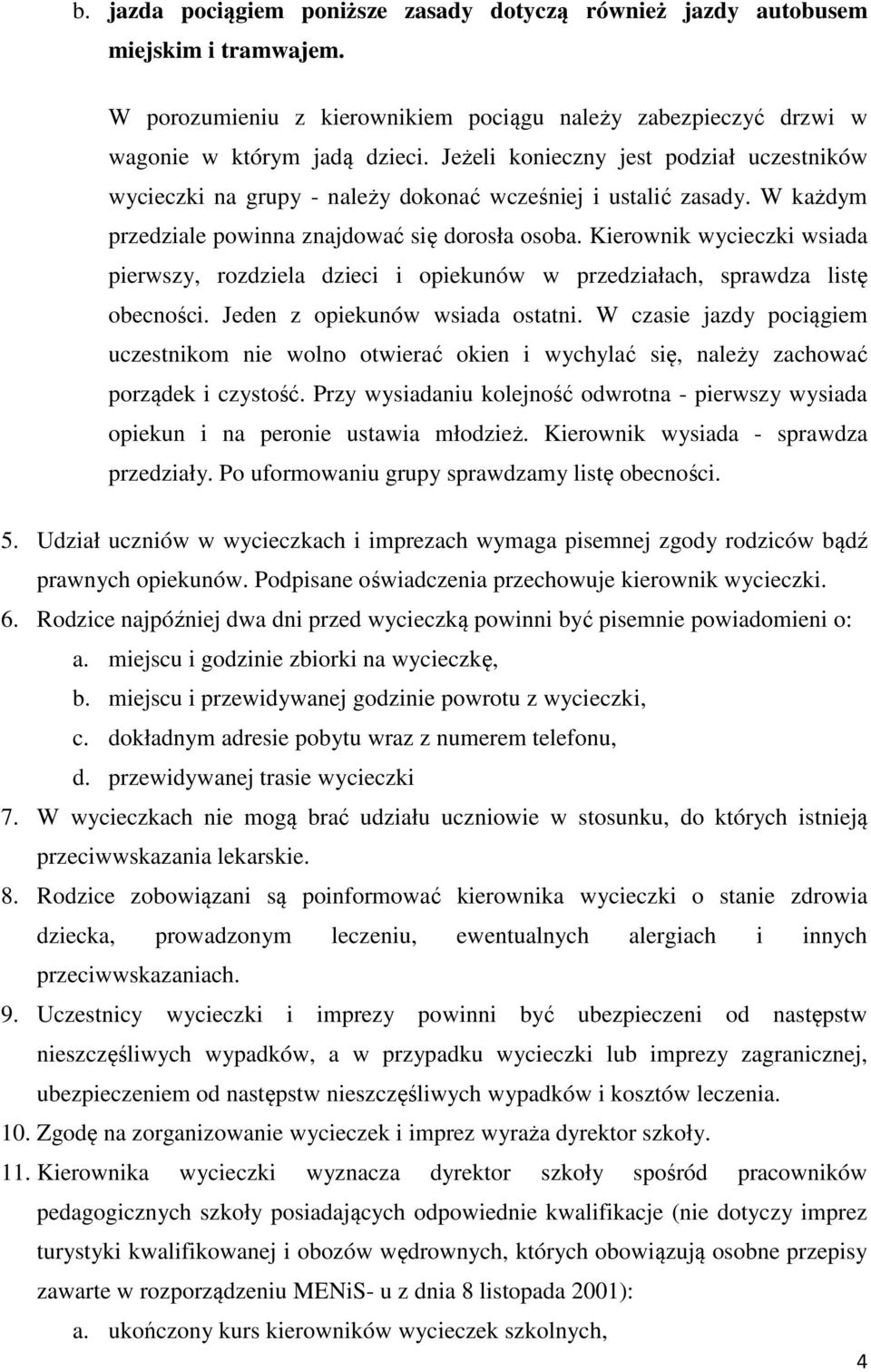 Kierownik wycieczki wsiada pierwszy, rozdziela dzieci i opiekunów w przedziałach, sprawdza listę obecności. Jeden z opiekunów wsiada ostatni.