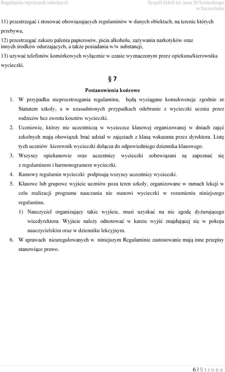 W przypadku nieprzestrzegania regulaminu, będą wyciągane knsekwencje zgdnie ze Statutem szkły, a w uzasadninych przypadkach debranie z wycieczki ucznia przez rdziców bez zwrtu ksztów wycieczki. 2.