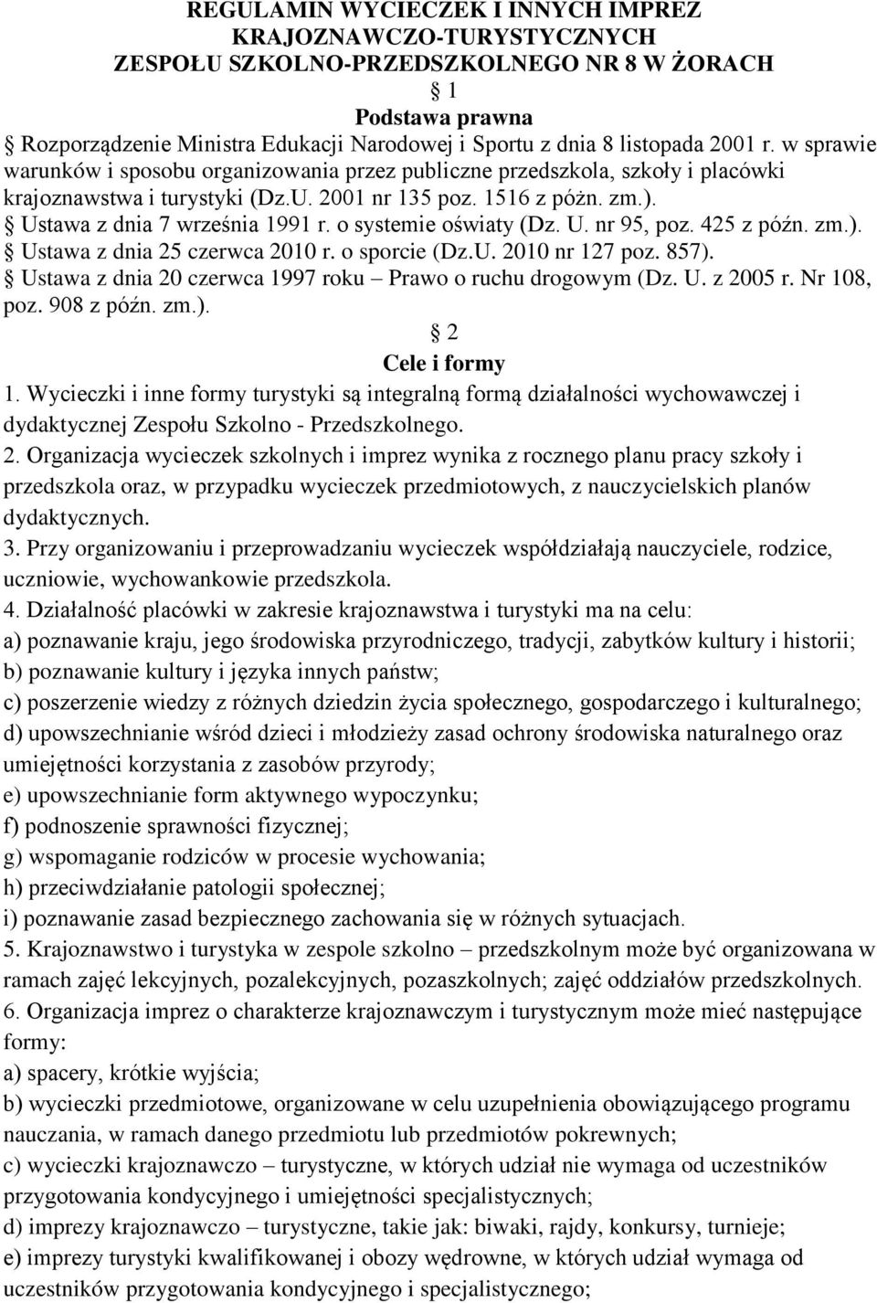 o systemie oświaty (Dz. U. nr 95, poz. 425 z pó n. zm.). Ustawa z dnia 25 czerwca 2010 r. o sporcie (Dz.U. 2010 nr 127 poz. 857). Ustawa z dnia 20 czerwca 1997 roku Prawo o ruchu drogowym (Dz. U. z 2005 r.