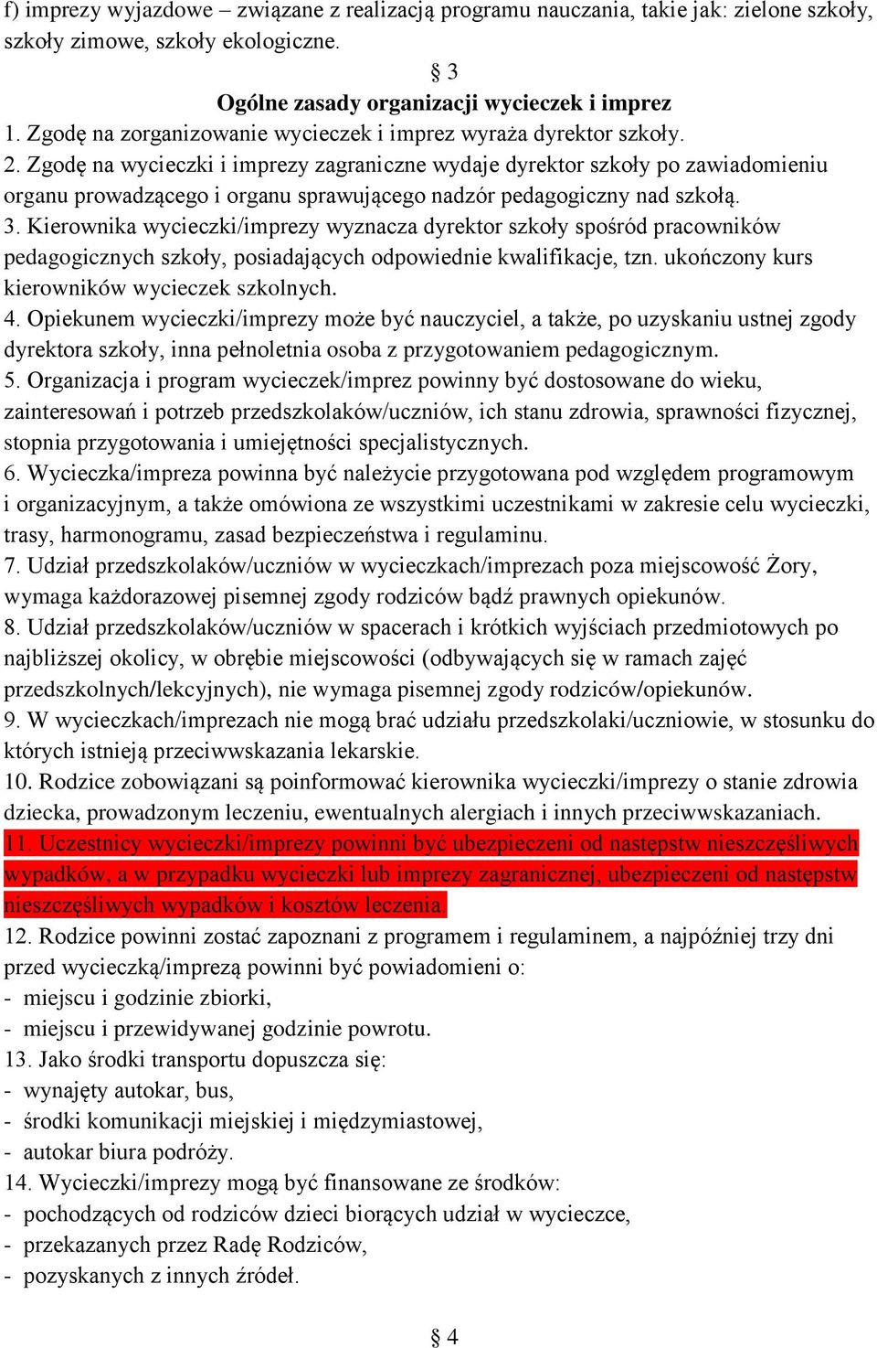 Zgodę na wycieczki i imprezy zagraniczne wydaje dyrektor szkoły po zawiadomieniu organu prowadzącego i organu sprawującego nadzór pedagogiczny nad szkołą. 3.