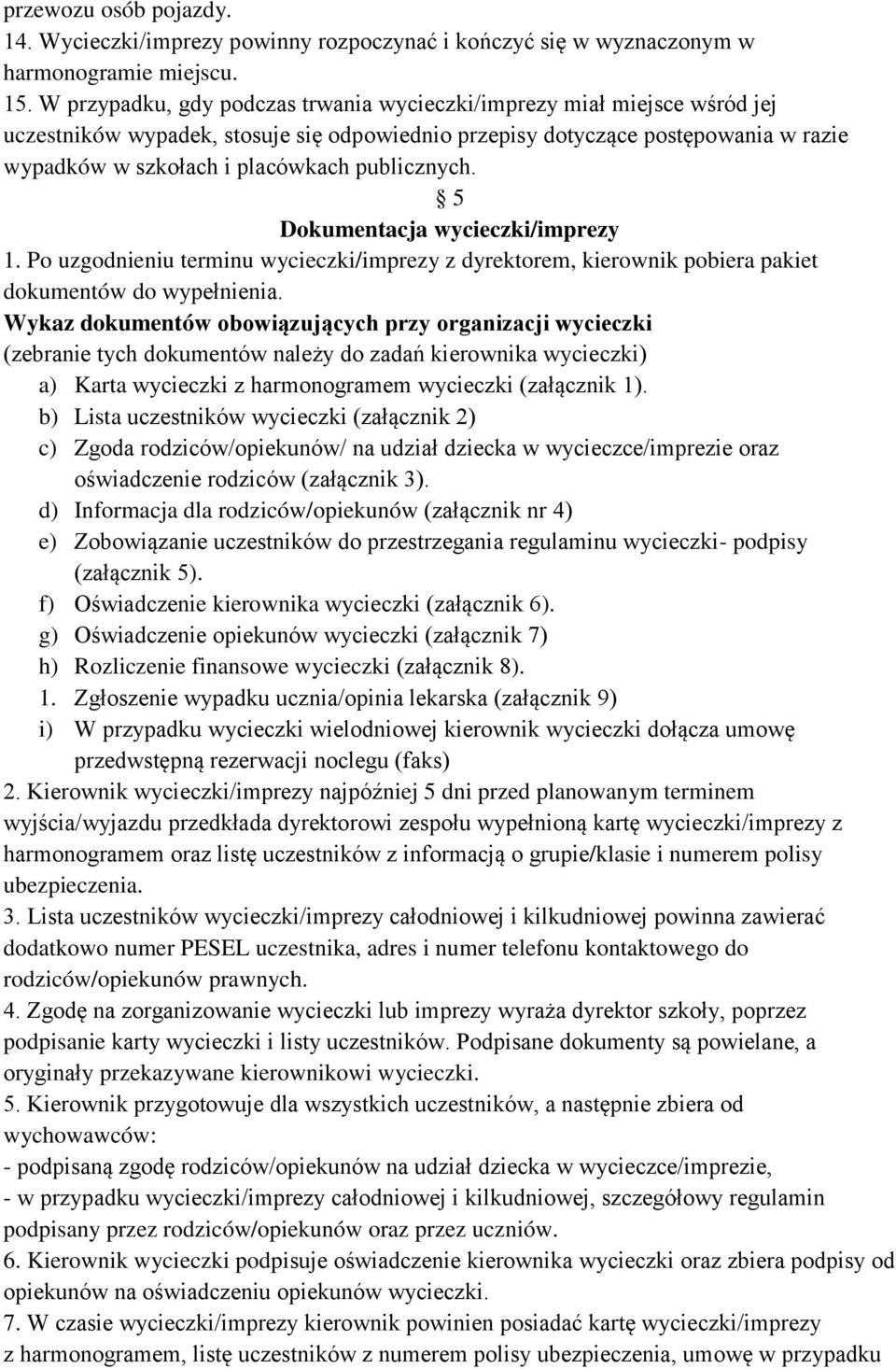 publicznych. 5 Dokumentacja wycieczki/imprezy 1. Po uzgodnieniu terminu wycieczki/imprezy z dyrektorem, kierownik pobiera pakiet dokumentów do wypełnienia.