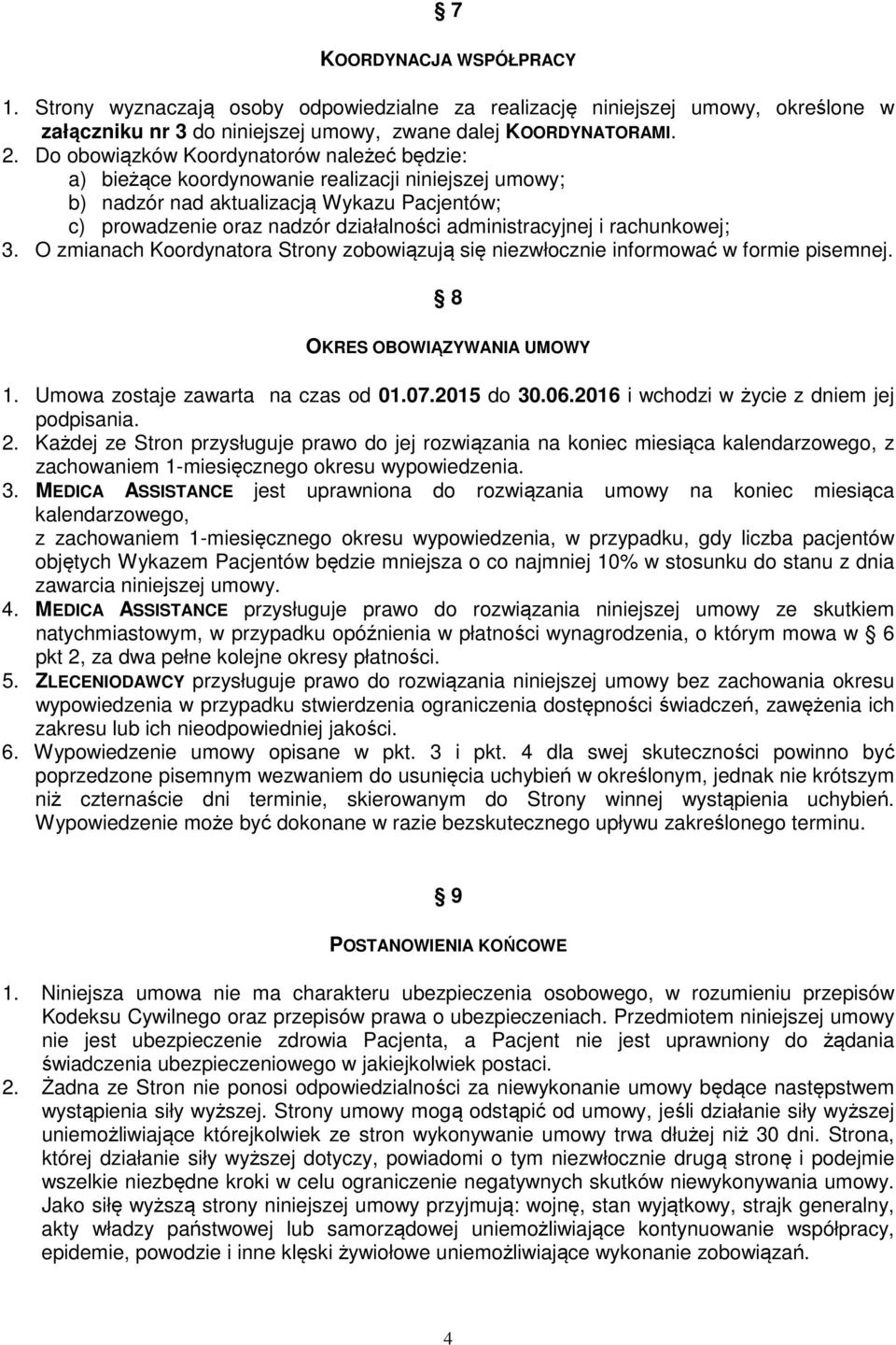 i rachunkowej; 3. O zmianach Koordynatora Strony zobowiązują się niezwłocznie informować w formie pisemnej. 8 OKRES OBOWIĄZYWANIA UMOWY 1. Umowa zostaje zawarta na czas od 01.07.2015 do 30.06.