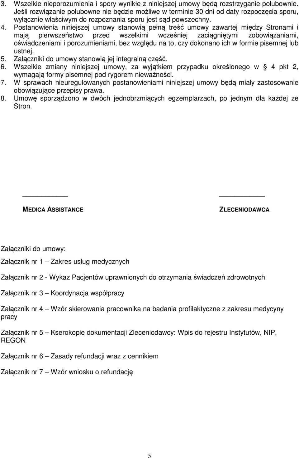 Postanowienia niniejszej umowy stanowią pełną treść umowy zawartej między Stronami i mają pierwszeństwo przed wszelkimi wcześniej zaciągniętymi zobowiązaniami, oświadczeniami i porozumieniami, bez