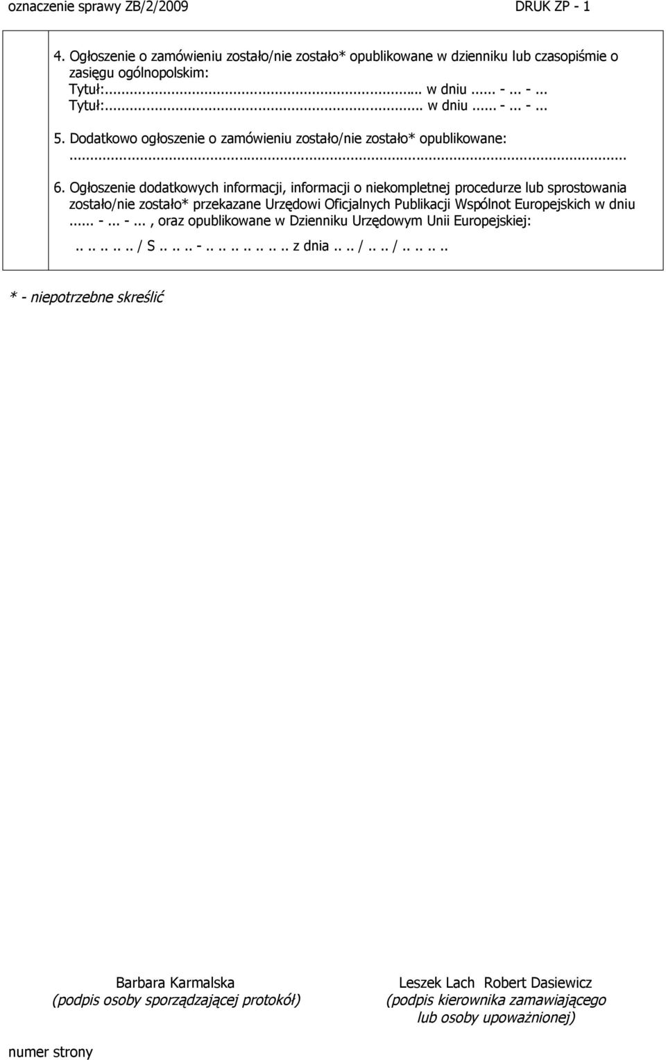 Ogłoszenie dodatkowych informacji, informacji o niekompletnej procedurze lub sprostowania zostało/nie zostało* przekazane Urzędowi Oficjalnych