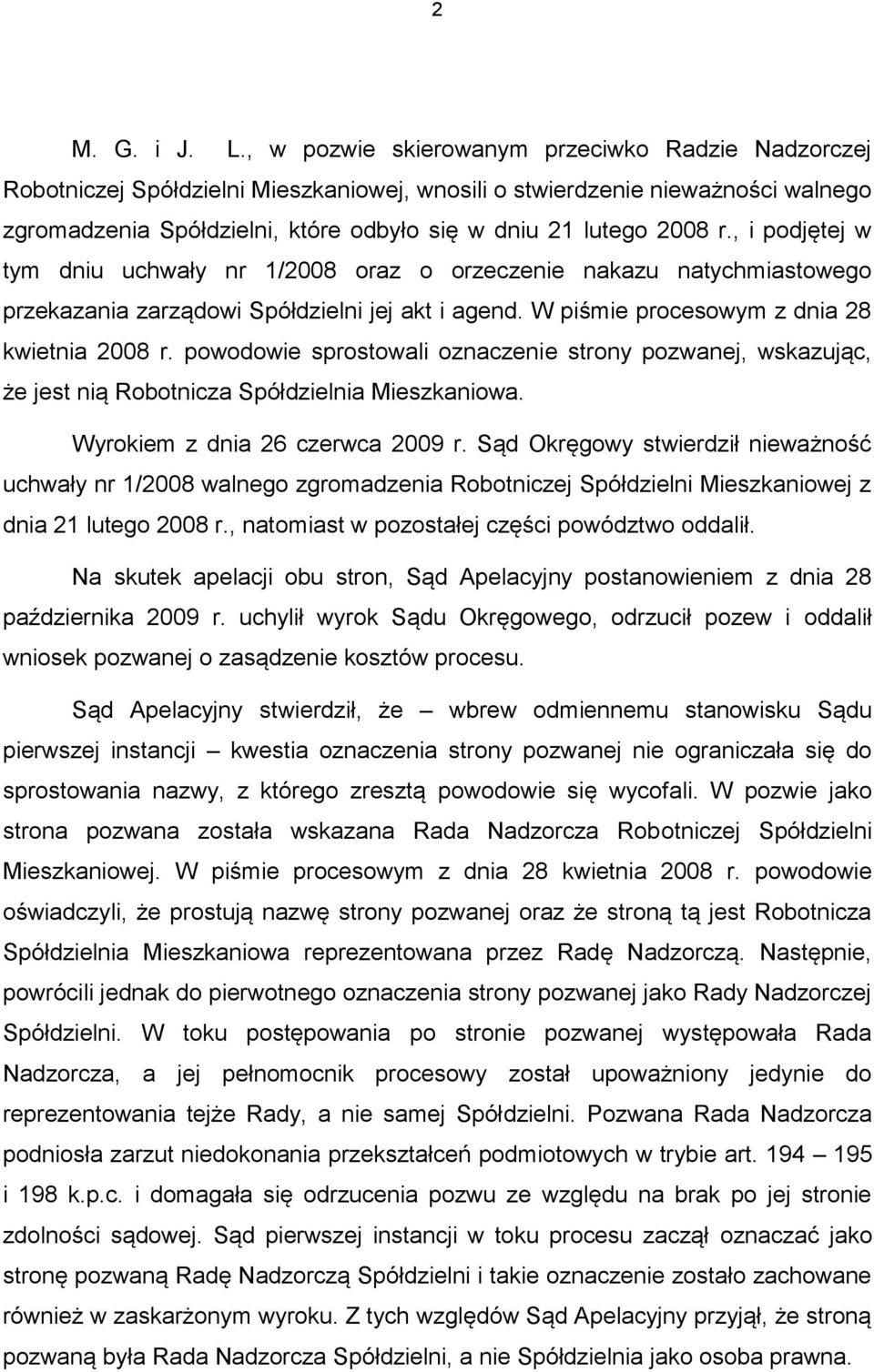 , i podjętej w tym dniu uchwały nr 1/2008 oraz o orzeczenie nakazu natychmiastowego przekazania zarządowi Spółdzielni jej akt i agend. W piśmie procesowym z dnia 28 kwietnia 2008 r.