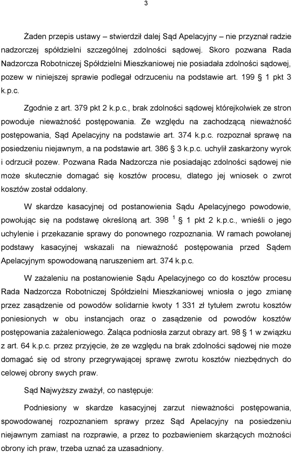 379 pkt 2 k.p.c., brak zdolności sądowej którejkolwiek ze stron powoduje nieważność postępowania. Ze względu na zachodzącą nieważność postępowania, Sąd Apelacyjny na podstawie art. 374 k.p.c. rozpoznał sprawę na posiedzeniu niejawnym, a na podstawie art.