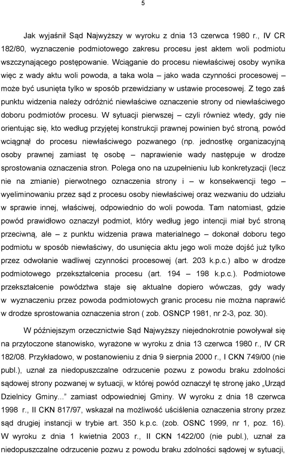 Z tego zaś punktu widzenia należy odróżnić niewłaściwe oznaczenie strony od niewłaściwego doboru podmiotów procesu.