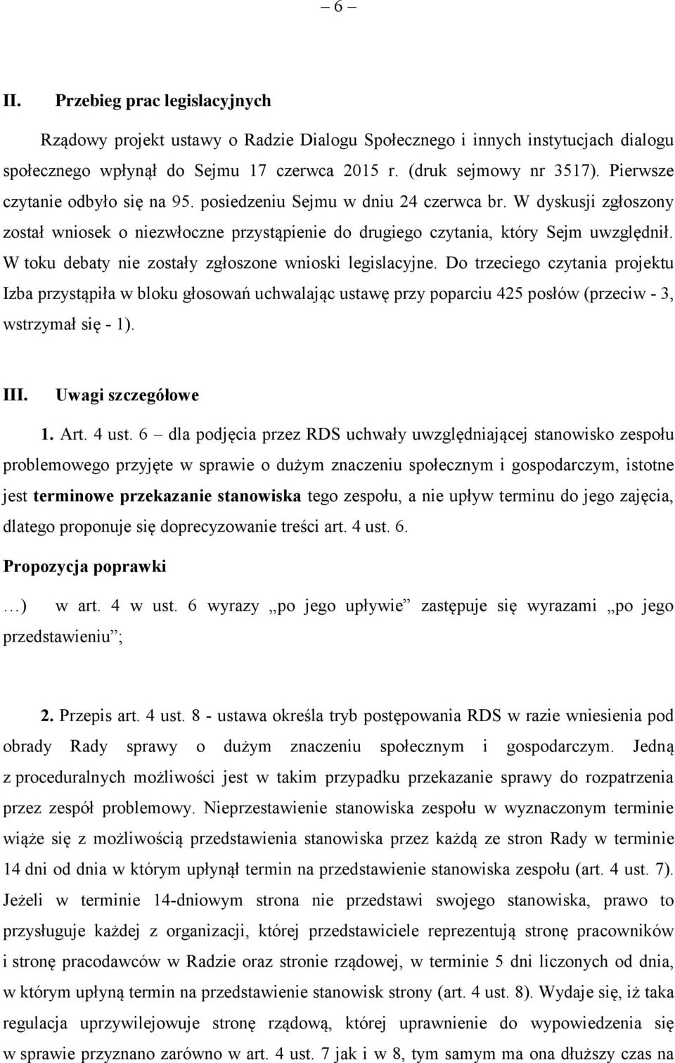 W toku debaty nie zostały zgłoszone wnioski legislacyjne. Do trzeciego czytania projektu Izba przystąpiła w bloku głosowań uchwalając ustawę przy poparciu 425 posłów (przeciw - 3, wstrzymał się - 1).