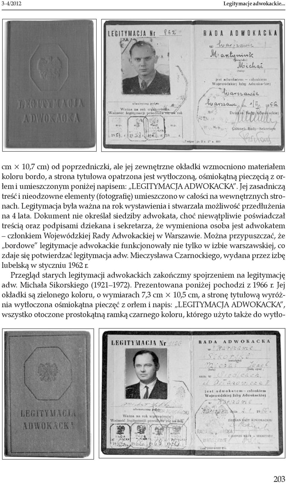 napisem: LEGITYMACJA ADWOKACKA. Jej zasadniczą treść i nieodzowne elementy (fotografię) umieszczono w całości na wewnętrznych stronach.