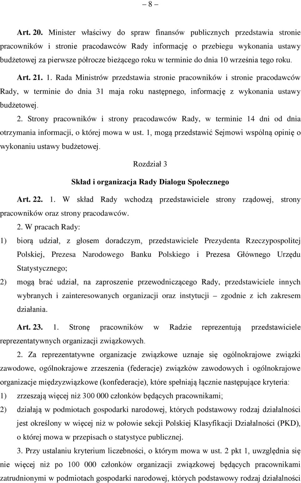 terminie do dnia 10 września tego roku. Art. 21. 1. Rada Ministrów przedstawia stronie pracowników i stronie pracodawców Rady, w terminie do dnia 31 maja roku następnego, informację z wykonania ustawy budżetowej.