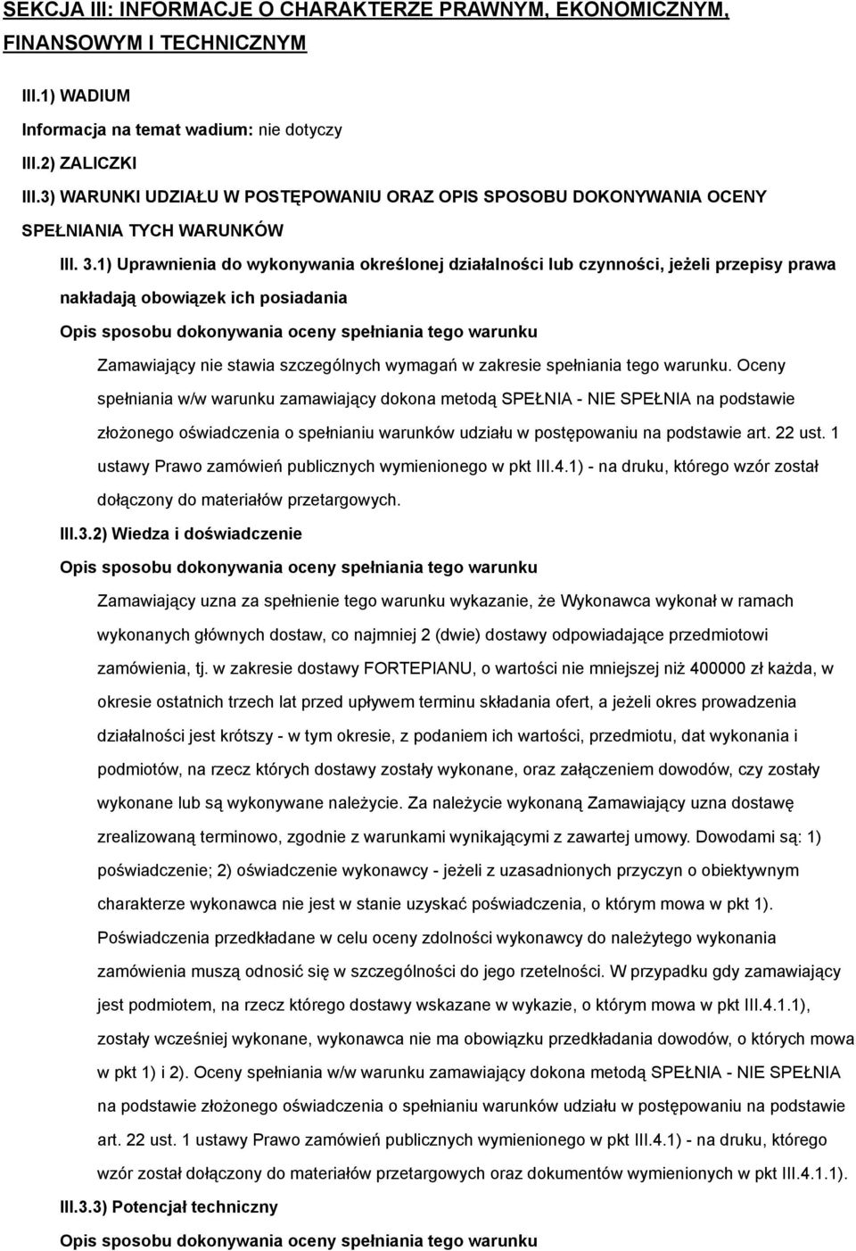 1) Uprawnienia do wykonywania określonej działalności lub czynności, jeżeli przepisy prawa nakładają obowiązek ich posiadania Zamawiający nie stawia szczególnych wymagań w zakresie spełniania tego