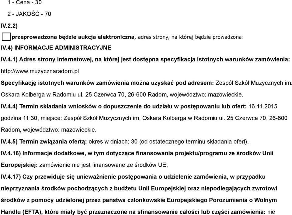 pl Specyfikację istotnych warunków zamówienia można uzyskać pod adresem: Zespół Szkół Muzycznych im. Oskara Kolberga w Radomiu ul. 25 Czerwca 70, 26-600 Radom, województwo: mazowieckie. IV.4.