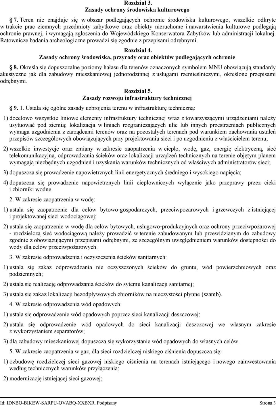 podlegają ochronie prawnej, i wymagają zgłoszenia do Wojewódzkiego Konserwatora Zabytków lub administracji lokalnej. Ratownicze badania archeologiczne prowadzi się zgodnie z przepisami odrębnymi.