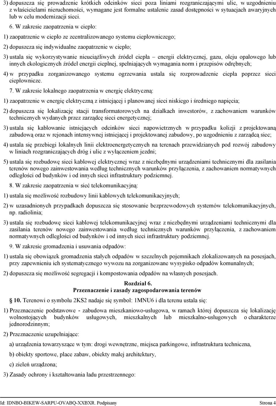 W zakresie zaopatrzenia w ciepło: 1) zaopatrzenie w ciepło ze zcentralizowanego systemu ciepłowniczego; 2) dopuszcza się indywidualne zaopatrzenie w ciepło; 3) ustala się wykorzystywanie