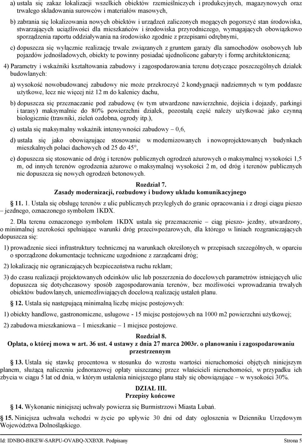 na środowisko zgodnie z przepisami odrębnymi, c) dopuszcza się wyłącznie realizację trwale związanych z gruntem garaży dla samochodów osobowych lub pojazdów jednośladowych, obiekty te powinny