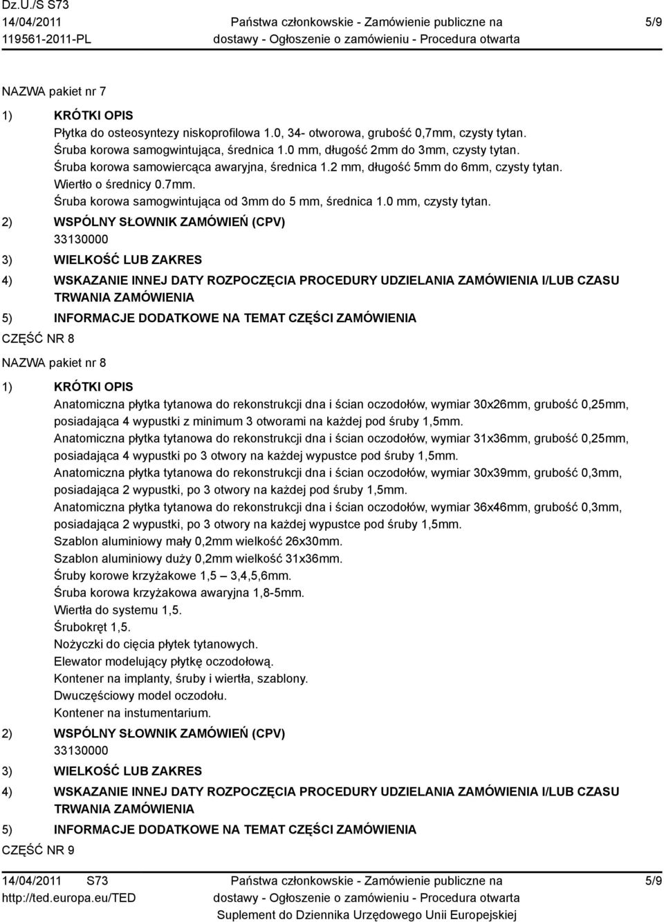 CZĘŚĆ NR 8 NAZWA pakiet nr 8 Anatomiczna płytka tytanowa do rekonstrukcji dna i ścian oczodołów, wymiar 30x26mm, grubość 0,25mm, posiadająca 4 wypustki z minimum 3 otworami na każdej pod śruby 1,5mm.