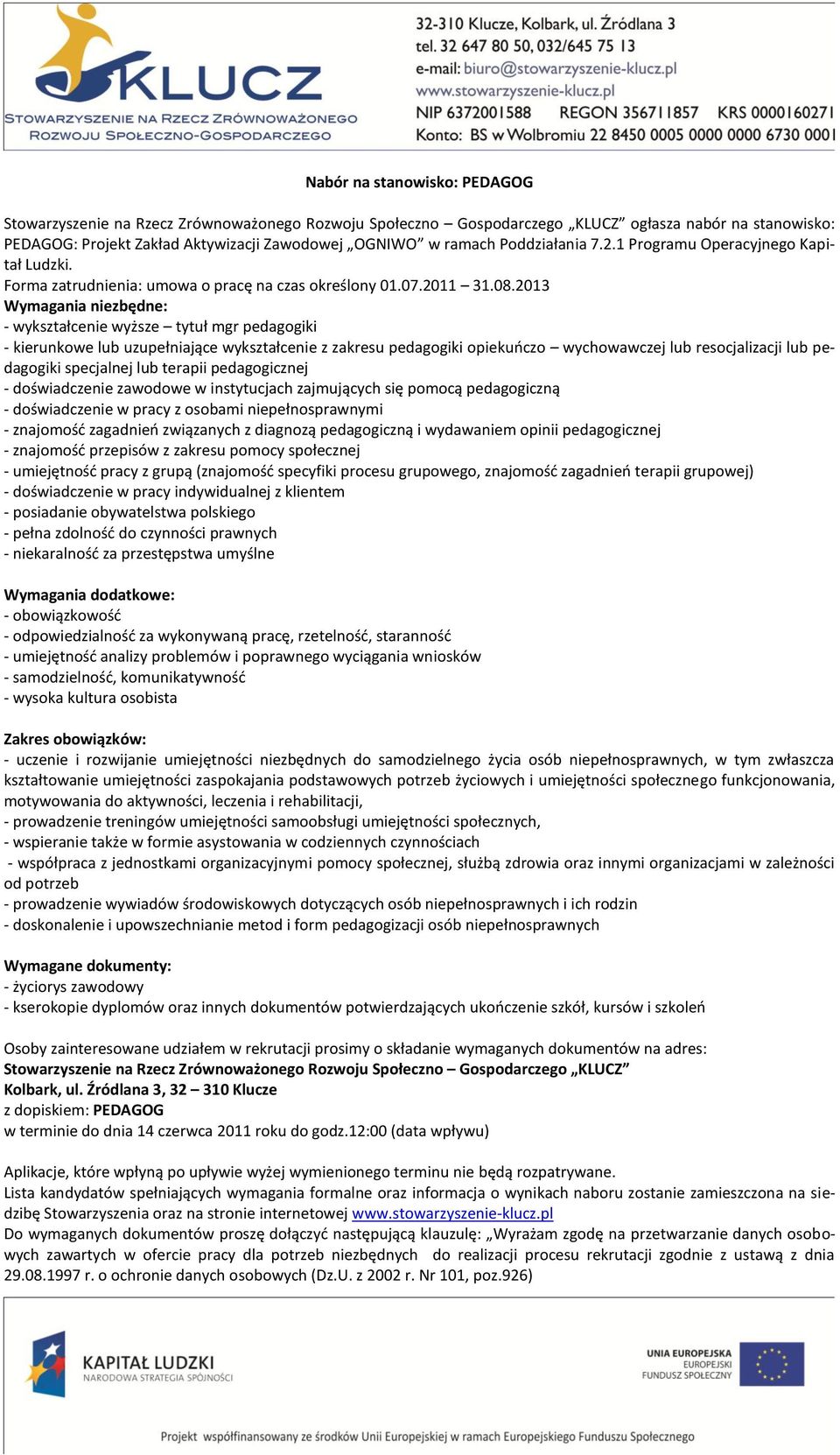 pedagogicznej - doświadczenie zawodowe w instytucjach zajmujących się pomocą pedagogiczną - doświadczenie w pracy z osobami niepełnosprawnymi - znajomośd zagadnieo związanych z diagnozą pedagogiczną