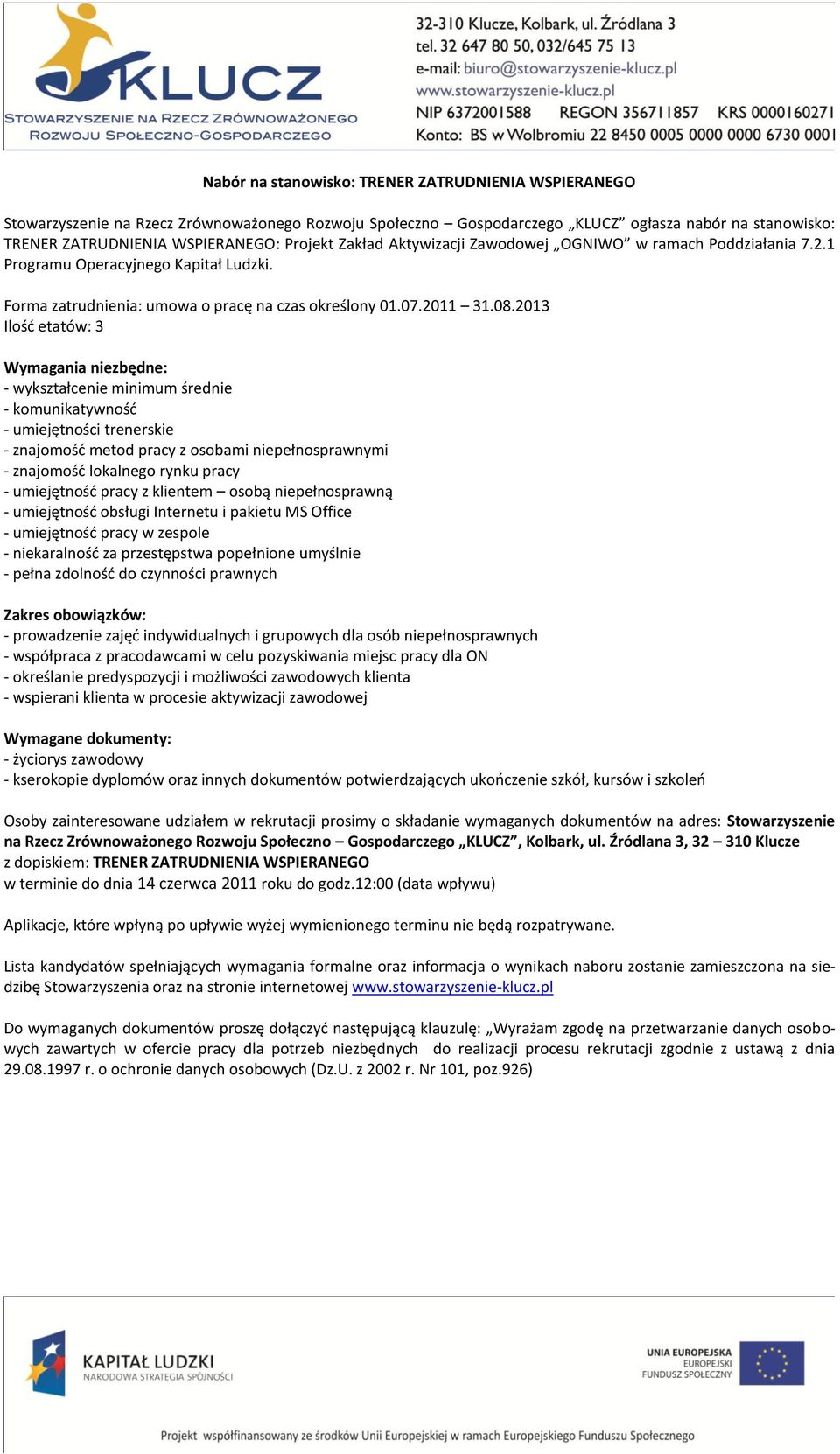 klientem osobą niepełnosprawną - umiejętnośd obsługi Internetu i pakietu MS Office - umiejętnośd pracy w zespole - niekaralnośd za przestępstwa popełnione umyślnie - prowadzenie zajęd indywidualnych