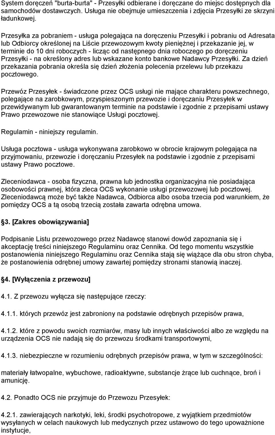 roboczych - licząc od następnego dnia roboczego po doręczeniu Przesyłki - na określony adres lub wskazane konto bankowe Nadawcy Przesyłki.