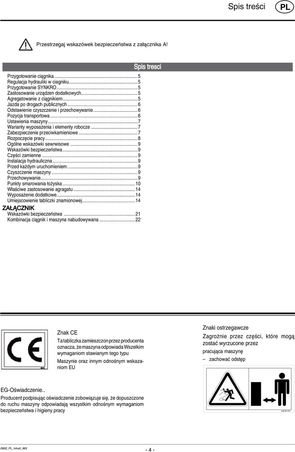 ..7 Zabezpieczenie przeciwkamieniowe...7 RozpoczÍcie pracy...8 OgÛlne wskazûwki sewrwisowe...9 WskazÛwki bezpieczeòstwa...9 CzÍúci zamienne...9 Instalacja hydrauliczna...9 Przed kaødym uruchomieniem.