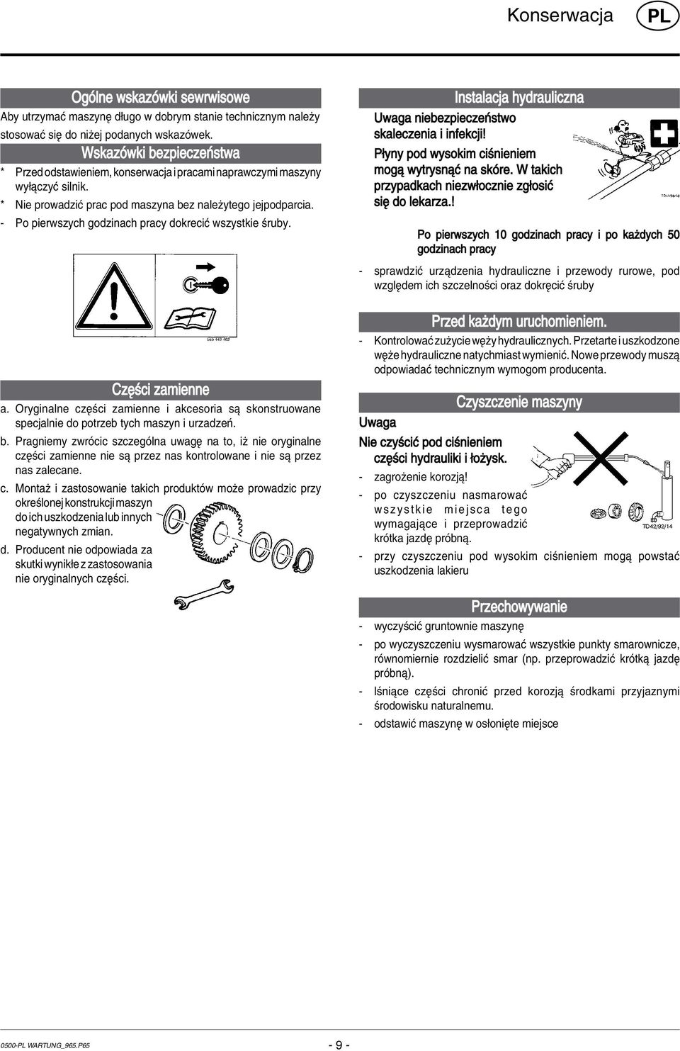 - Po pierwszych godzinach pracy dokreciê wszystkie úruby. Instalacja hydrauliczna Uwaga niebezpieczeòstwo skaleczenia i infekcji! P yny pod wysokim ciúnieniem mogπ wytrysnπê na skûre.