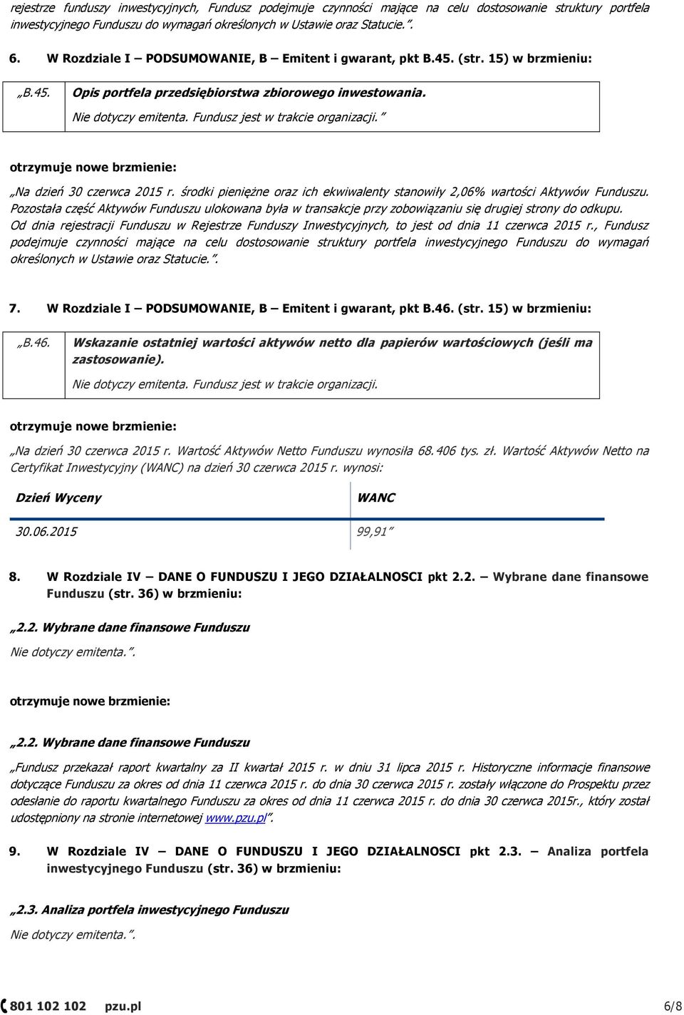 Fundusz jest w trakcie organizacji. Na dzień 30 czerwca 2015 r. środki pieniężne oraz ich ekwiwalenty stanowiły 2,06% wartości Aktywów Funduszu.