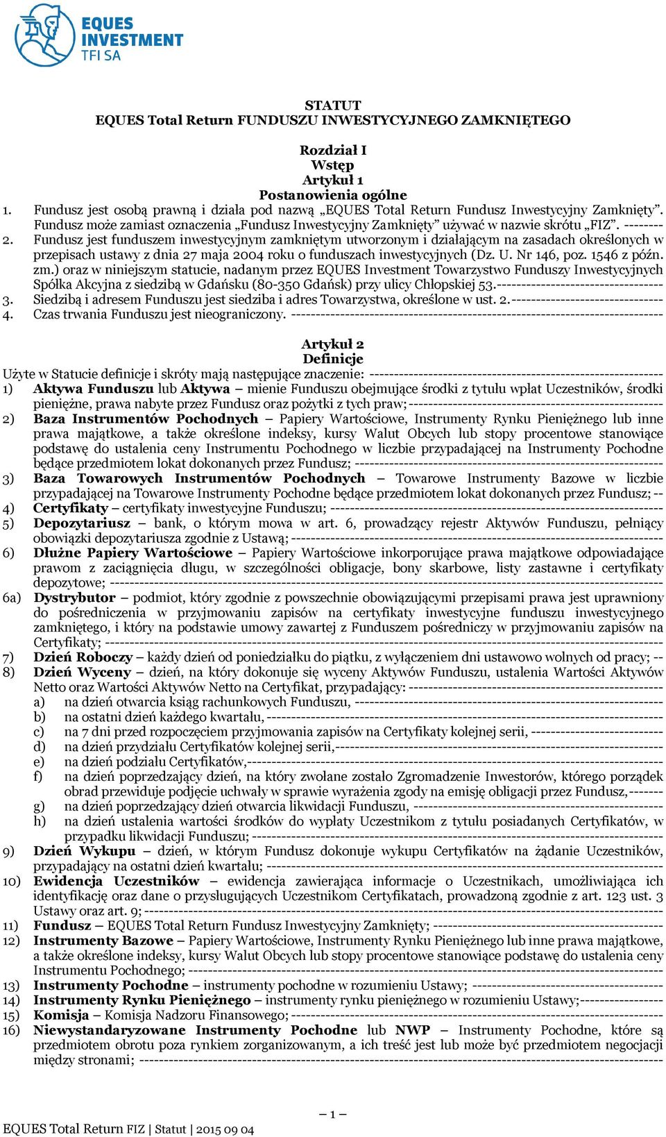 Fundusz jest funduszem inwestycyjnym zamkniętym utworzonym i działającym na zasadach określonych w przepisach ustawy z dnia 27 maja 2004 roku o funduszach inwestycyjnych (Dz. U. Nr 146, poz.