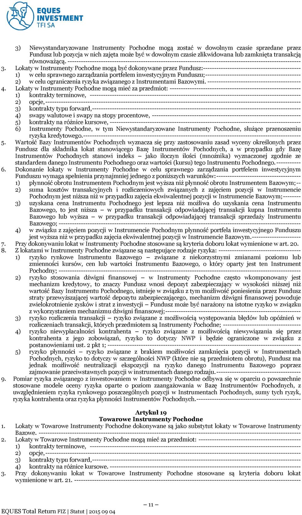 Lokaty w Instrumenty Pochodne mogą być dokonywane przez Fundusz:-------------------------------------------- 1) w celu sprawnego zarządzania portfelem inwestycyjnym Funduszu;