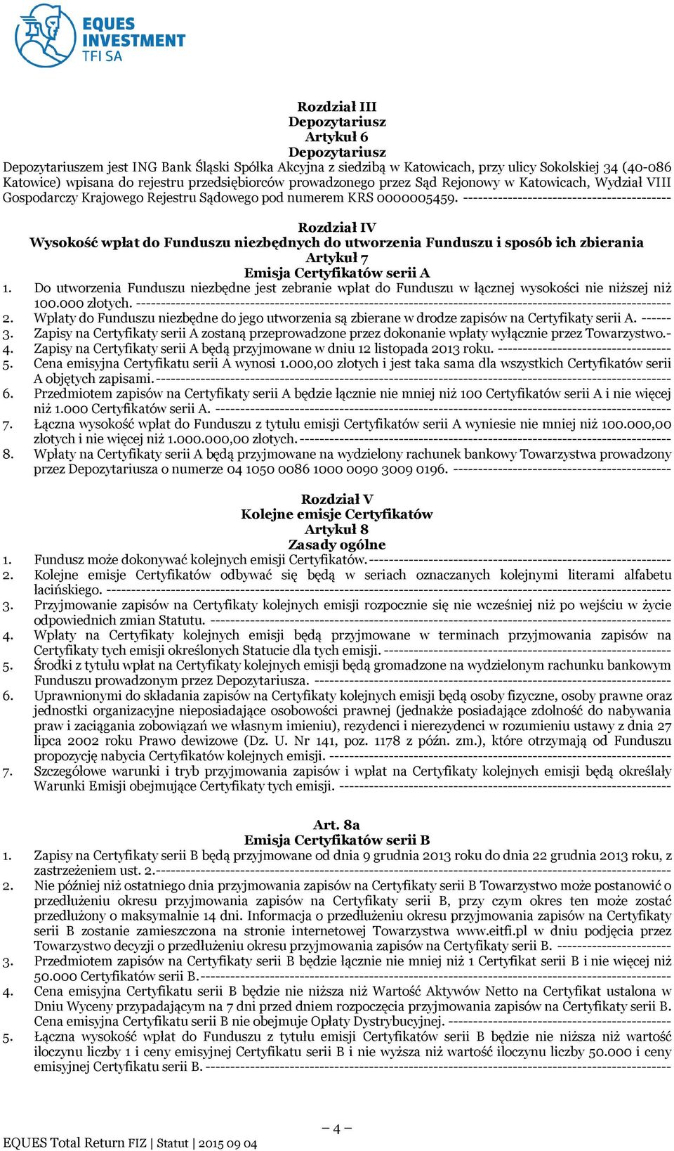 ------------------------------------------ Rozdział IV Wysokość wpłat do Funduszu niezbędnych do utworzenia Funduszu i sposób ich zbierania Artykuł 7 Emisja Certyfikatów serii A 1.