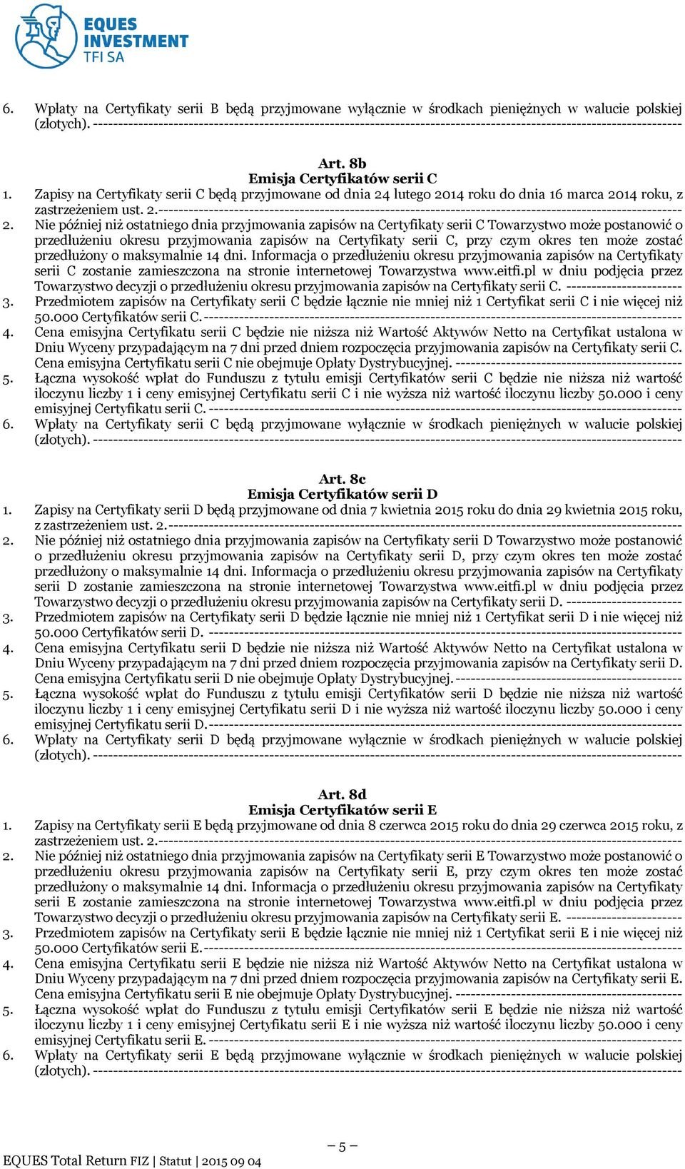 Zapisy na Certyfikaty serii C będą przyjmowane od dnia 24 lutego 2014 roku do dnia 16 marca 2014 roku, z zastrzeżeniem ust. 2.-------------------------------------------------------------------------------------------------------- 2.