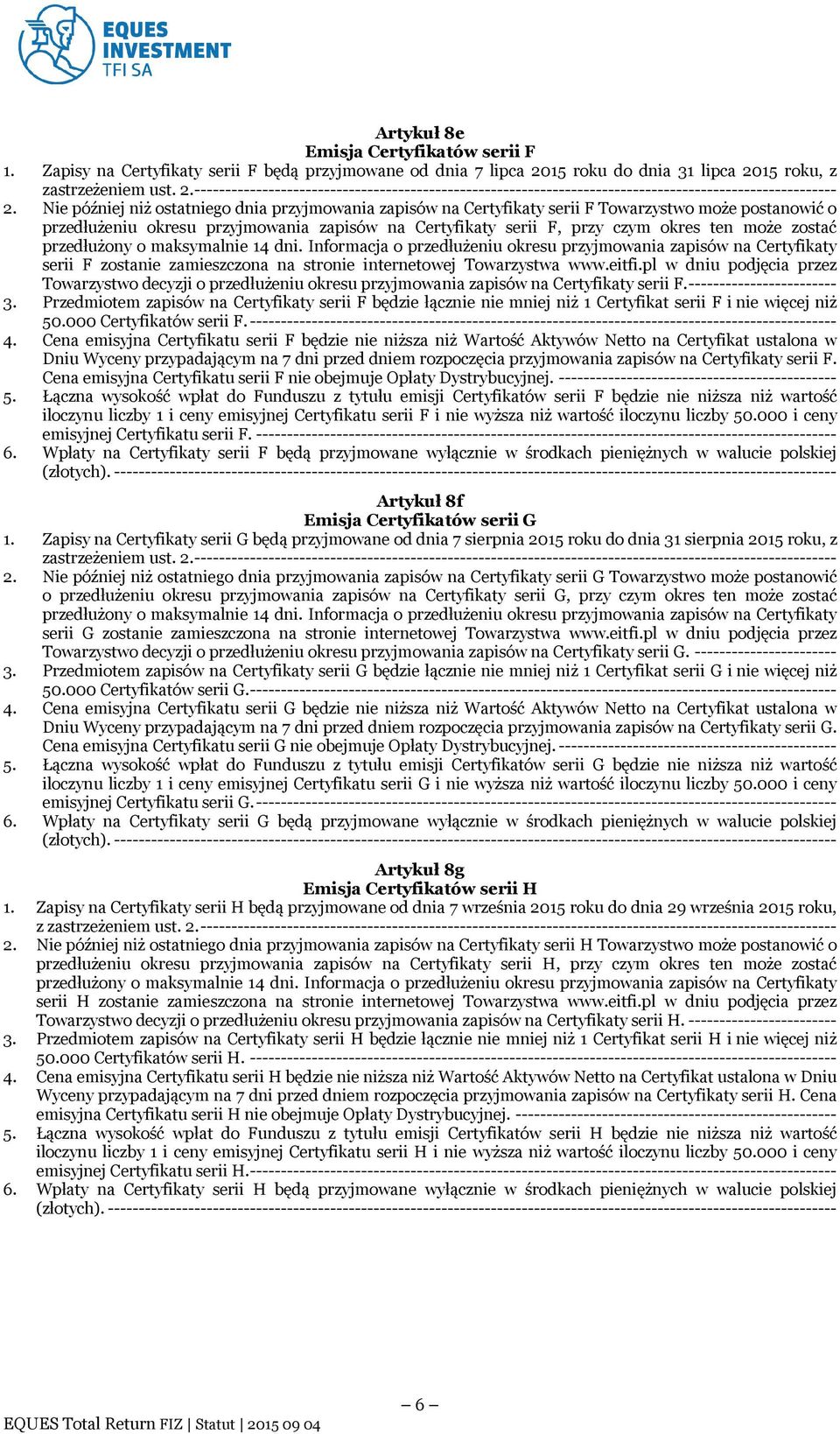 Nie później niż ostatniego dnia przyjmowania zapisów na Certyfikaty serii F Towarzystwo może postanowić o przedłużeniu okresu przyjmowania zapisów na Certyfikaty serii F, przy czym okres ten może
