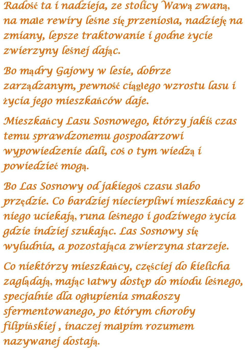 Mieszkańcy Lasu Sosnowego, którzy jakiś czas temu sprawdzonemu gospodarzowi wypowiedzenie dali, coś o tym wiedzą i powiedzieć mogą. Bo Las Sosnowy od jakiegoś czasu słabo przędzie.