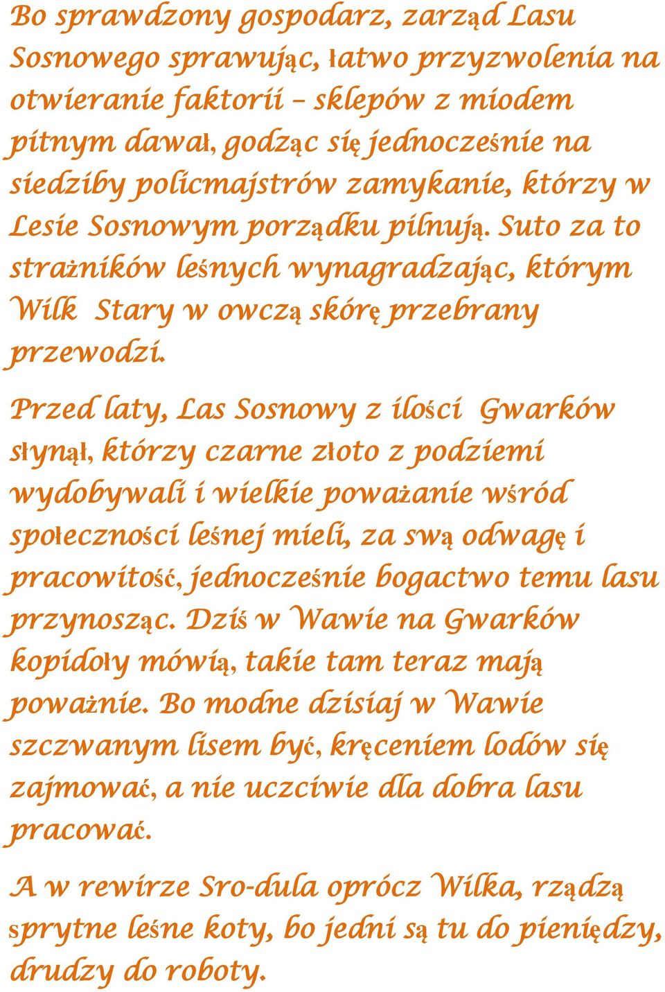 Przed laty, Las Sosnowy z ilości Gwarków słynął, którzy czarne złoto z podziemi wydobywali i wielkie poważanie wśród społeczności leśnej mieli, za swą odwagę i pracowitość, jednocześnie bogactwo temu