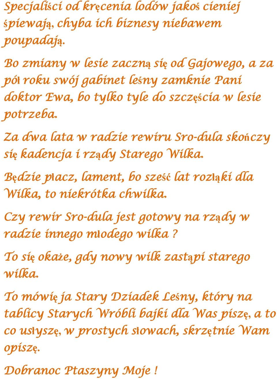 Za dwa lata w radzie rewiru Sro-dula skończy się kadencja i rządy Starego Wilka. Będzie płacz, lament, bo sześć lat rozłąki dla Wilka, to niekrótka chwilka.