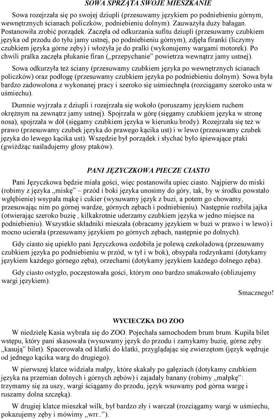 Zaczęła od odkurzania sufitu dziupli (przesuwamy czubkiem języka od przodu do tyłu jamy ustnej, po podniebieniu górnym), zdjęła firanki (liczymy czubkiem języka górne zęby) i włożyła je do pralki