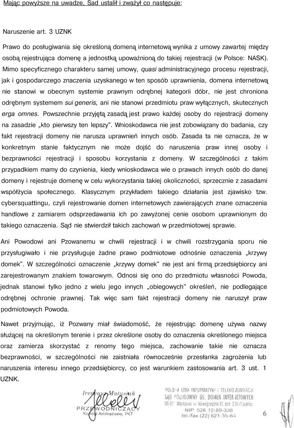 Mimo specyficznego charakteru samej umowy, quasi administracyjnego procesu rejestracji, jak i gospodarczego znaczenia uzyskanego w ten sposób uprawnienia, domena internetową nie stanowi w obecnym