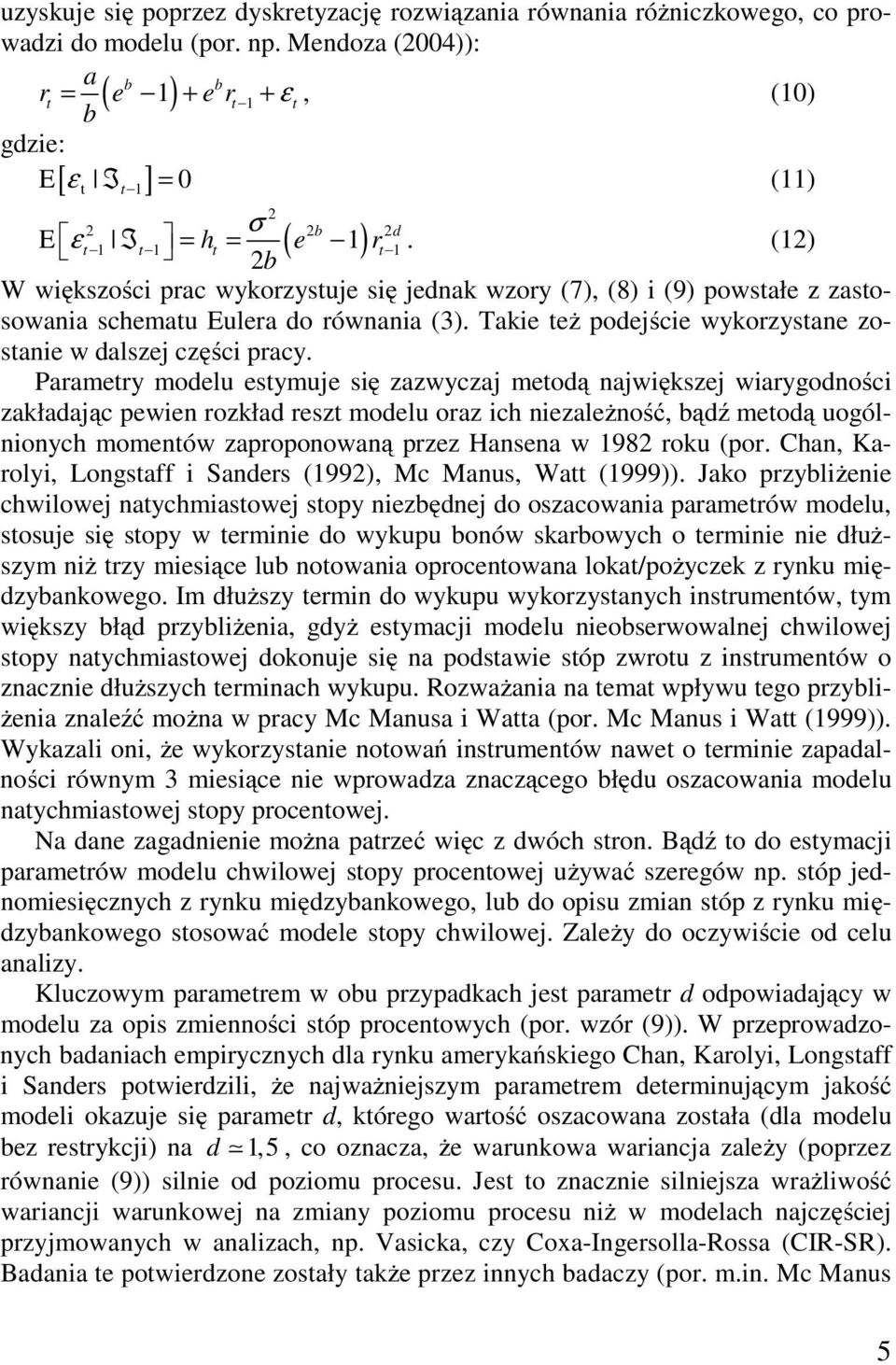 (12) 2b W większości prac wykorzysuje się jednak wzory (7), (8) i (9) powsałe z zasosowania schemau Eulera do równania (3). Takie eż podejście wykorzysane zosanie w dalszej części pracy.